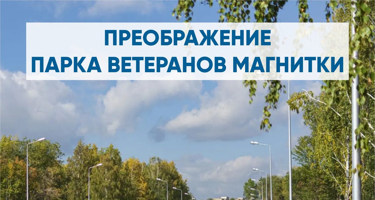 Парк Ветеранов Магнитки благоустроили в рамках федерального проекта